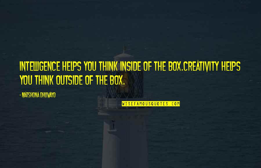 Think Outside The Box Quotes By Matshona Dhliwayo: Intelligence helps you think inside of the box.Creativity