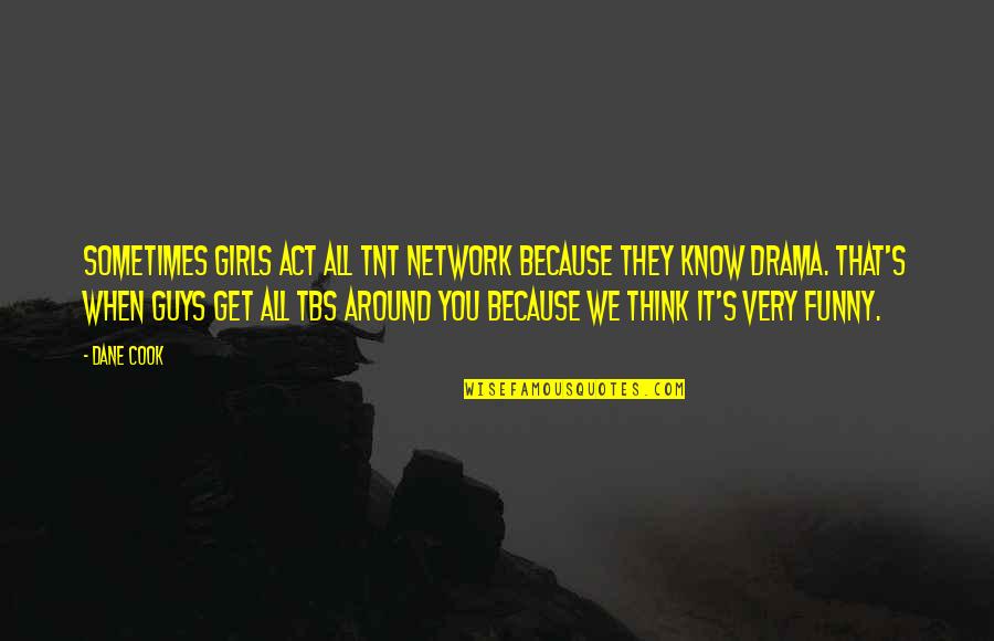 Think They Know It All Quotes By Dane Cook: Sometimes girls act all TNT Network because they