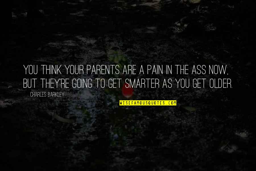 Think They Quotes By Charles Barkley: You think your parents are a pain in