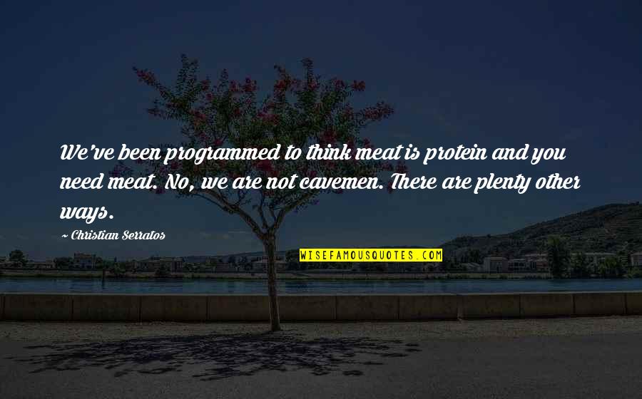 Think Think Protein Quotes By Christian Serratos: We've been programmed to think meat is protein