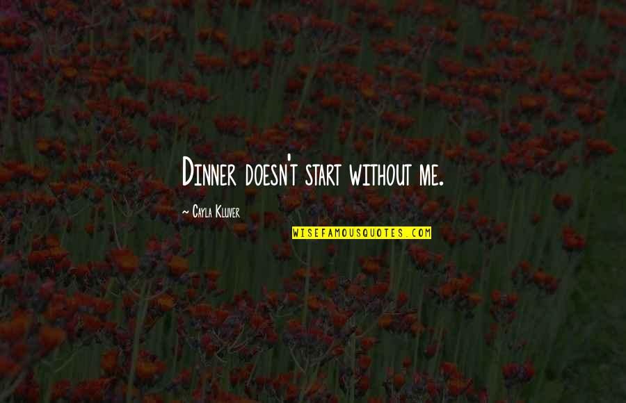 Think Toys Quotes By Cayla Kluver: Dinner doesn't start without me.