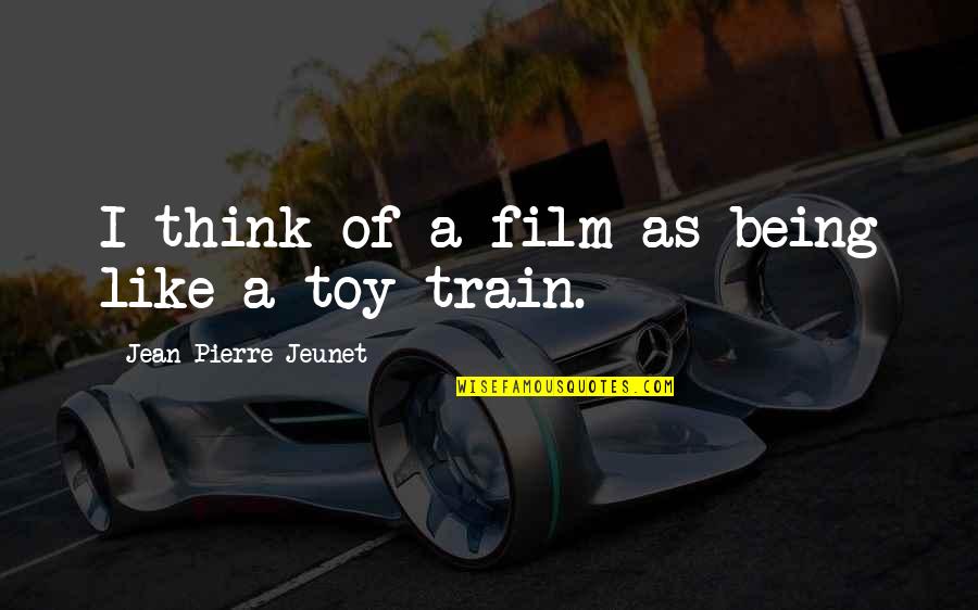 Think Toys Quotes By Jean-Pierre Jeunet: I think of a film as being like