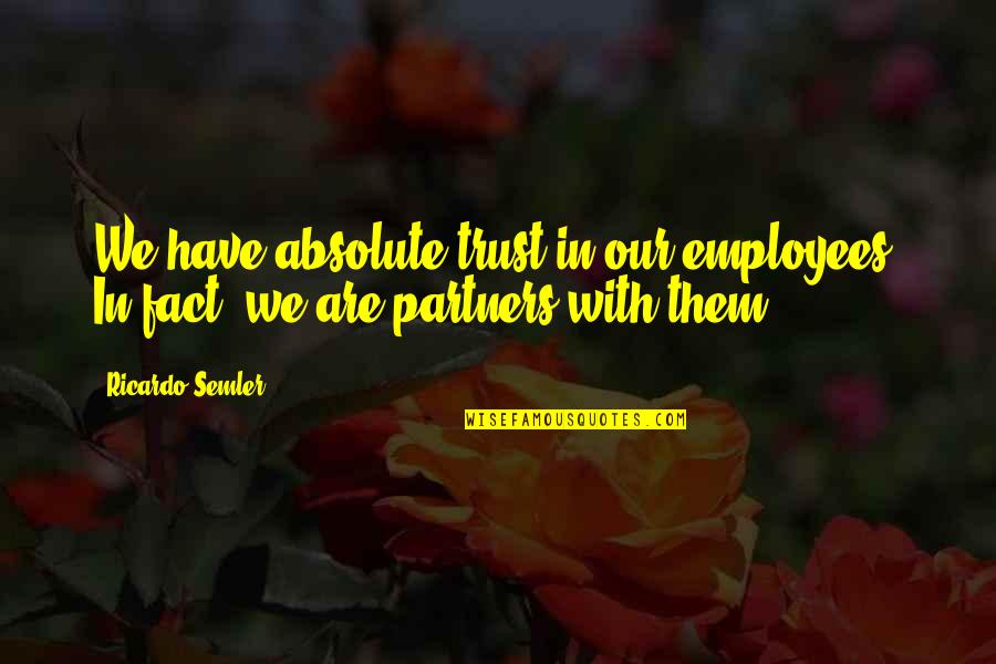 Think Toys Quotes By Ricardo Semler: We have absolute trust in our employees. In