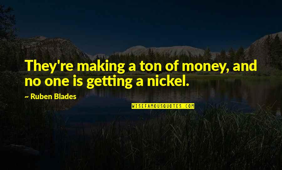 Think Toys Quotes By Ruben Blades: They're making a ton of money, and no