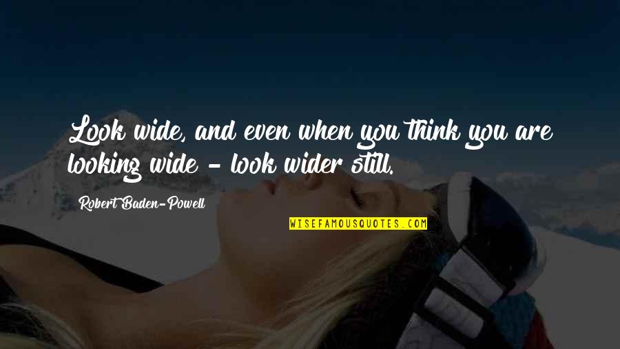 Think Wider Quotes By Robert Baden-Powell: Look wide, and even when you think you