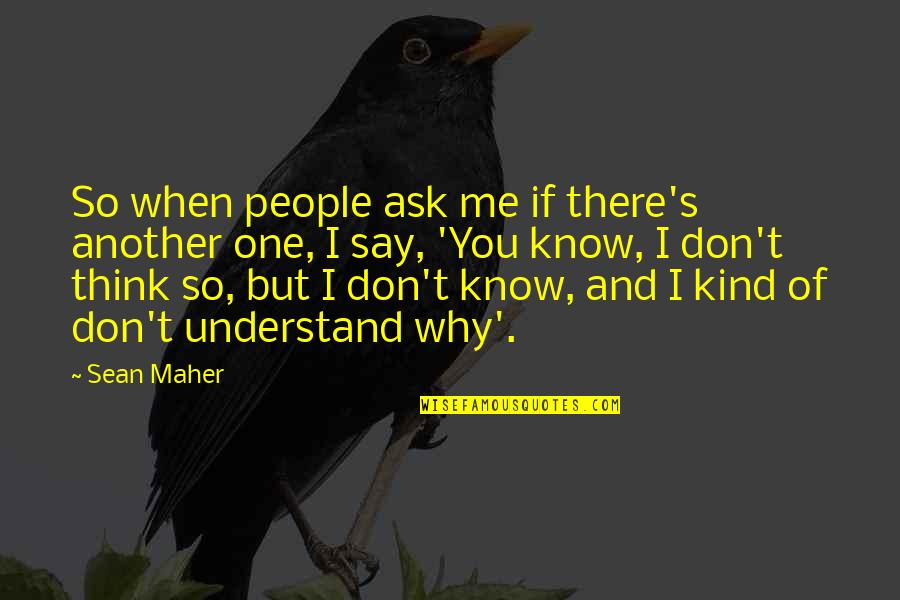 Think You Know Me Quotes By Sean Maher: So when people ask me if there's another