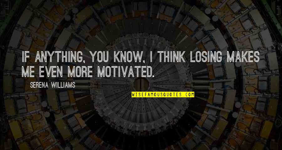 Think You Know Me Quotes By Serena Williams: If anything, you know, I think losing makes