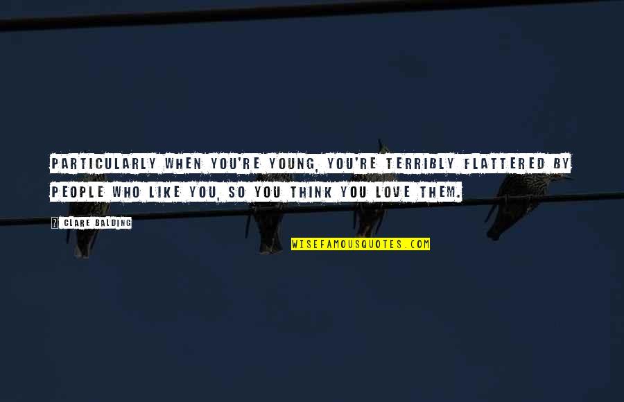 Think You Quotes By Clare Balding: Particularly when you're young, you're terribly flattered by