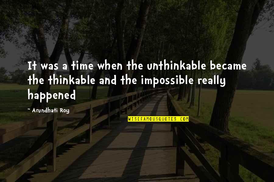 Thinkable Quotes By Arundhati Roy: It was a time when the unthinkable became