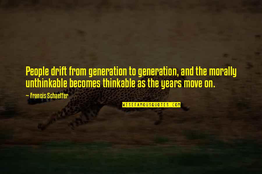 Thinkable Quotes By Francis Schaeffer: People drift from generation to generation, and the