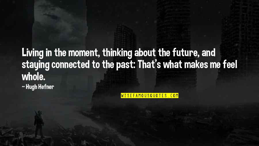 Thinking About The Future Quotes By Hugh Hefner: Living in the moment, thinking about the future,