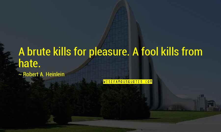 Thinking Before You Sleep Quotes By Robert A. Heinlein: A brute kills for pleasure. A fool kills