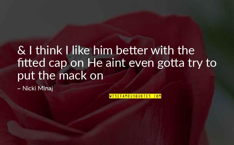 Thinking Cap Quotes By Nicki Minaj: & I think I like him better with