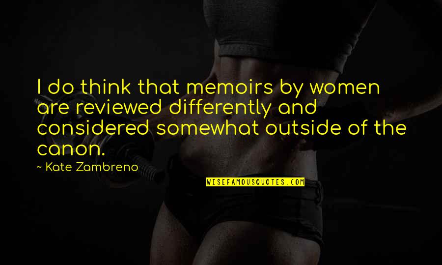 Thinking Differently Quotes By Kate Zambreno: I do think that memoirs by women are