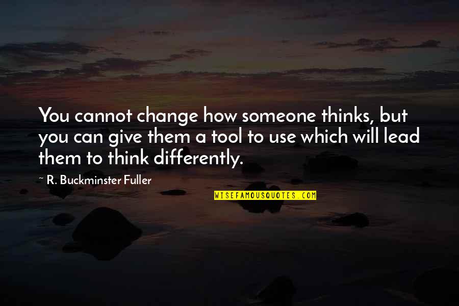 Thinking Differently Quotes By R. Buckminster Fuller: You cannot change how someone thinks, but you