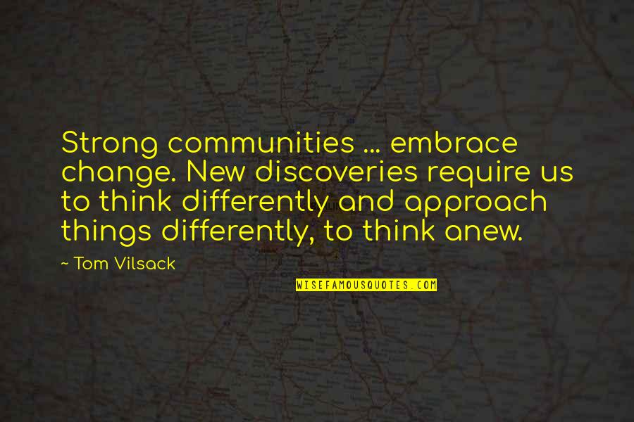 Thinking Differently Quotes By Tom Vilsack: Strong communities ... embrace change. New discoveries require