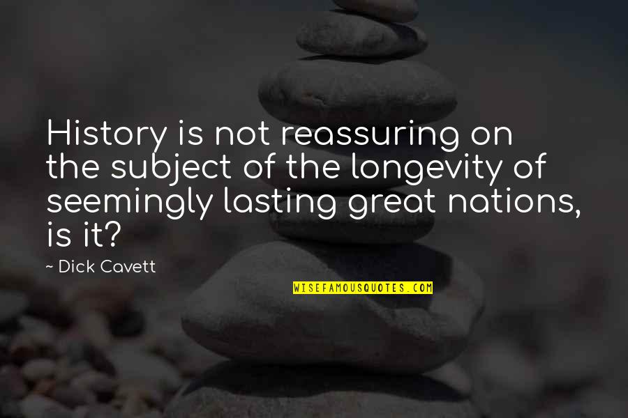 Thinking Of Making Love To You Quotes By Dick Cavett: History is not reassuring on the subject of