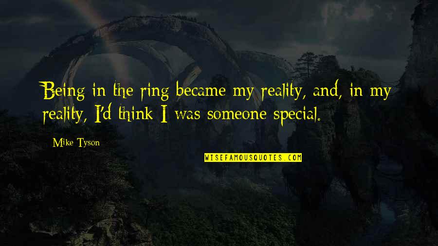 Thinking Of Someone Special Quotes By Mike Tyson: Being in the ring became my reality, and,