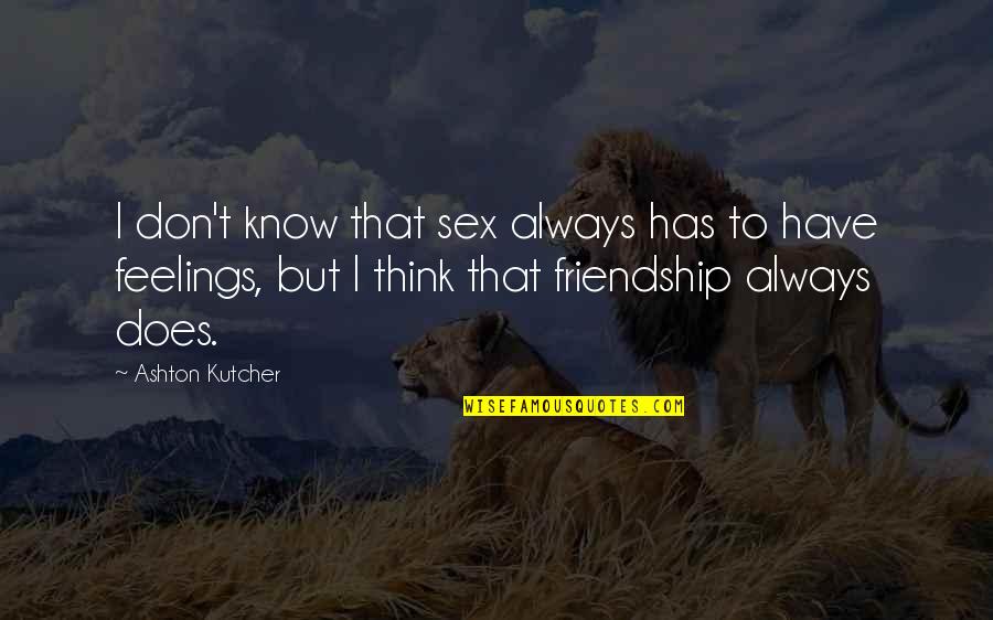 Thinking Of You Friendship Quotes By Ashton Kutcher: I don't know that sex always has to