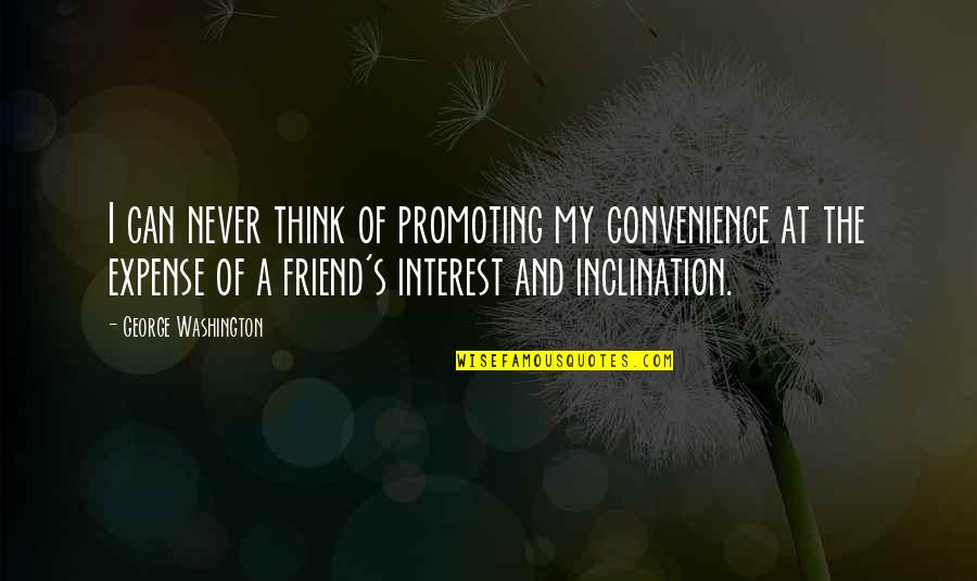 Thinking Of You Friendship Quotes By George Washington: I can never think of promoting my convenience