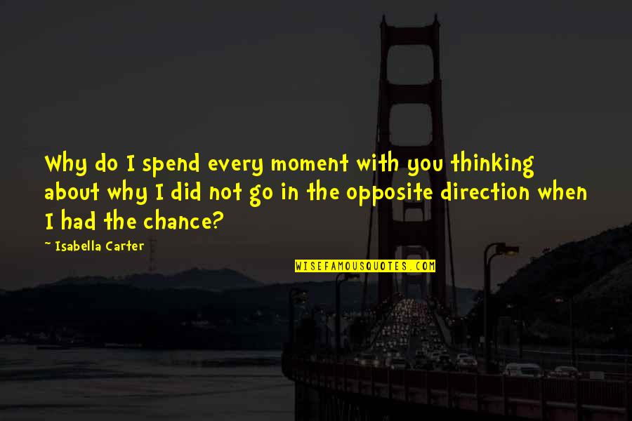 Thinking Of You Friendship Quotes By Isabella Carter: Why do I spend every moment with you