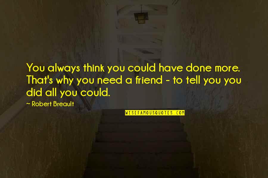 Thinking Of You Friendship Quotes By Robert Breault: You always think you could have done more.