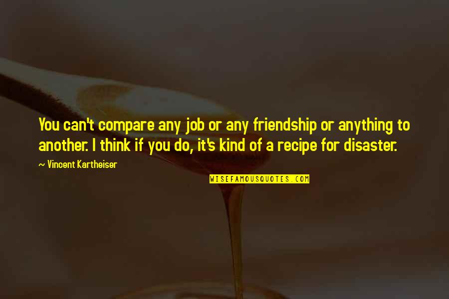 Thinking Of You Friendship Quotes By Vincent Kartheiser: You can't compare any job or any friendship