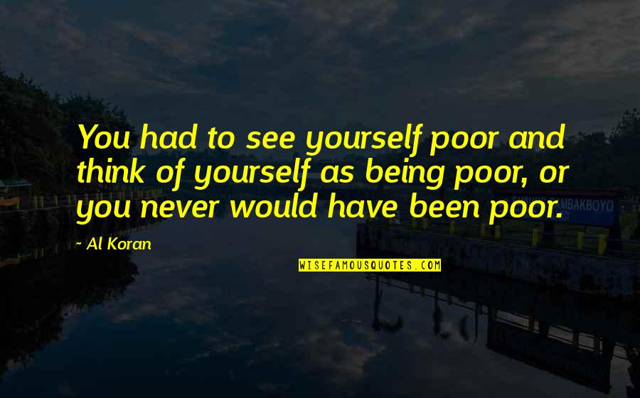 Thinking Of You Quotes By Al Koran: You had to see yourself poor and think