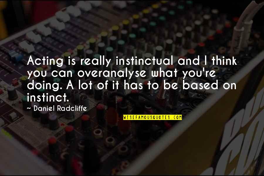 Thinking Of You Quotes By Daniel Radcliffe: Acting is really instinctual and I think you