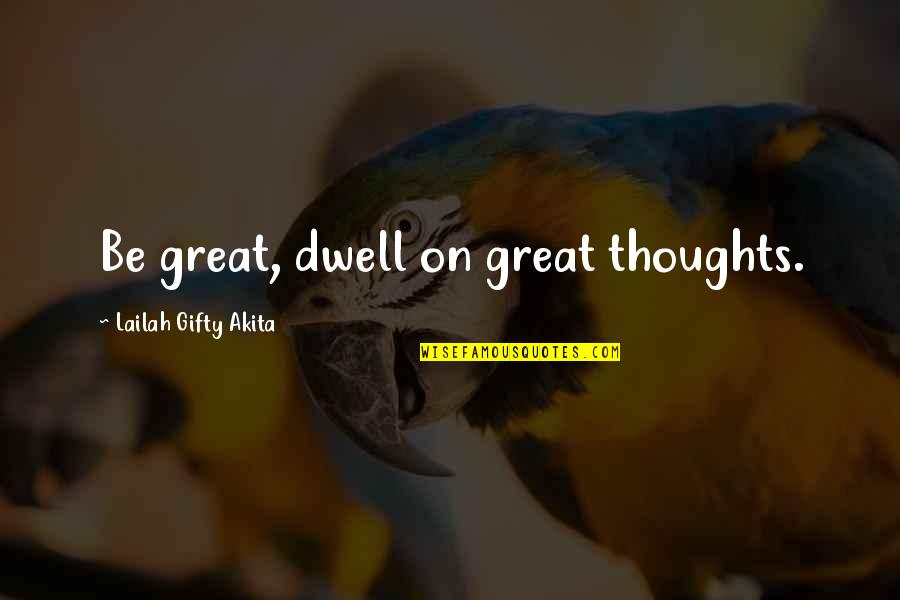 Thinking Of You Quotes By Lailah Gifty Akita: Be great, dwell on great thoughts.