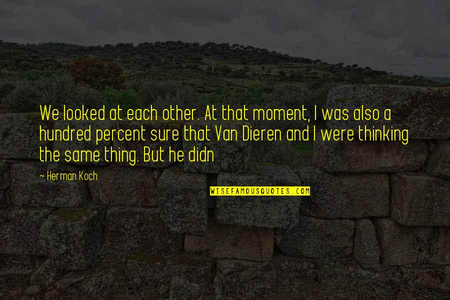 Thinking The Same Thing Quotes By Herman Koch: We looked at each other. At that moment,