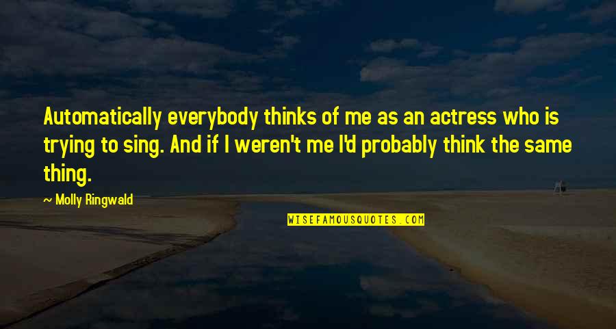 Thinking The Same Thing Quotes By Molly Ringwald: Automatically everybody thinks of me as an actress