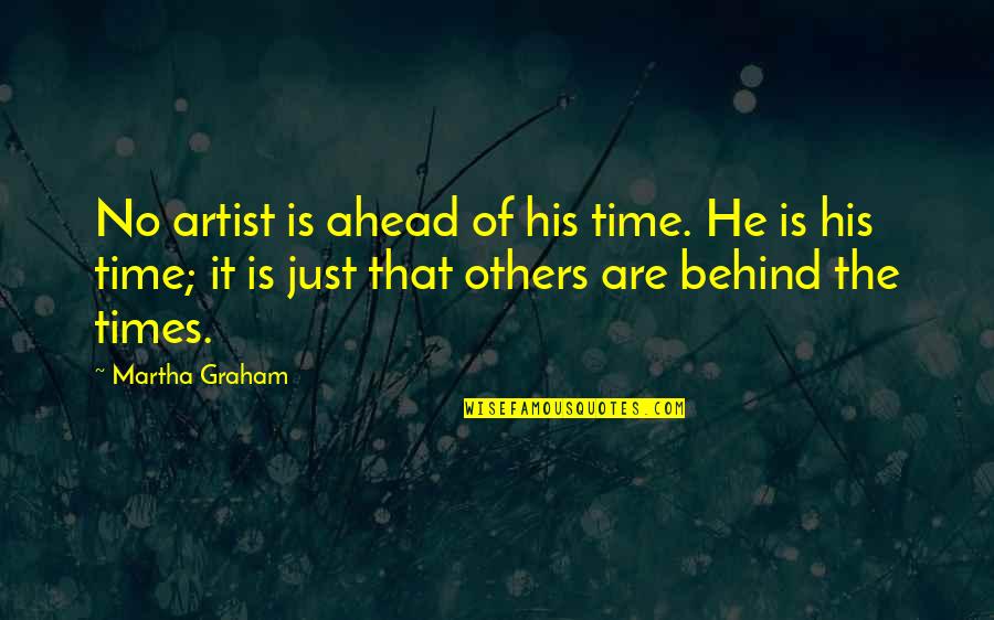 Thinking You Got Away With Something Quotes By Martha Graham: No artist is ahead of his time. He