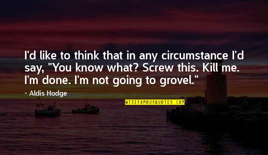 Thinking You Know Me Quotes By Aldis Hodge: I'd like to think that in any circumstance