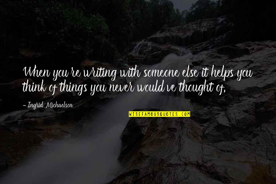 Thinking You Were Over Someone Quotes By Ingrid Michaelson: When you're writing with someone else it helps