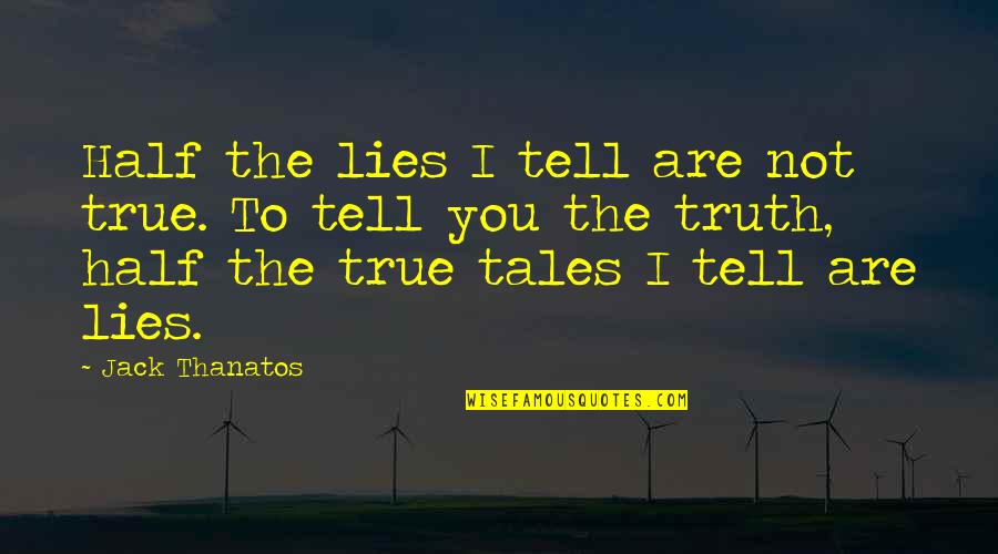 Thiros Stock Quotes By Jack Thanatos: Half the lies I tell are not true.