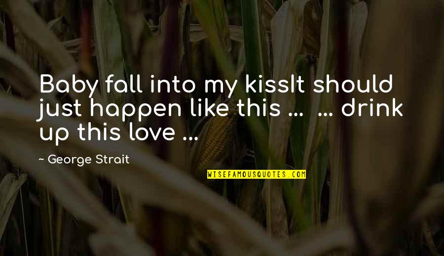 This Baby Quotes By George Strait: Baby fall into my kissIt should just happen