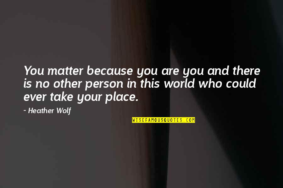 This Day In Quotes By Heather Wolf: You matter because you are you and there