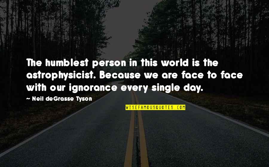 This Day In Quotes By Neil DeGrasse Tyson: The humblest person in this world is the