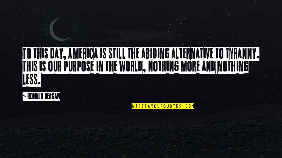 This Day In Quotes By Ronald Reagan: To this day, America is still the abiding