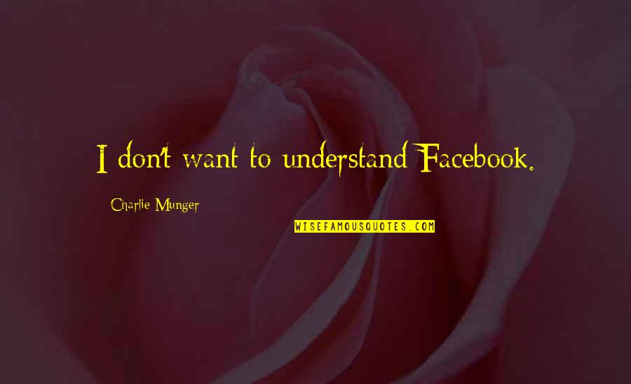 This House Is Protected Quotes By Charlie Munger: I don't want to understand Facebook.