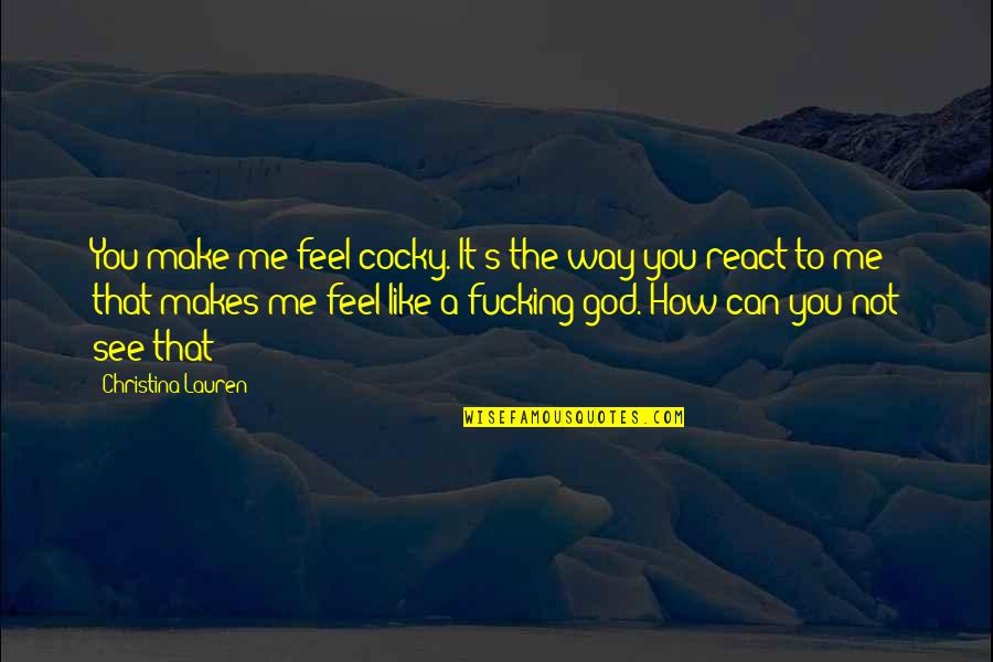 This Is How You Make Me Feel Quotes By Christina Lauren: You make me feel cocky. It's the way