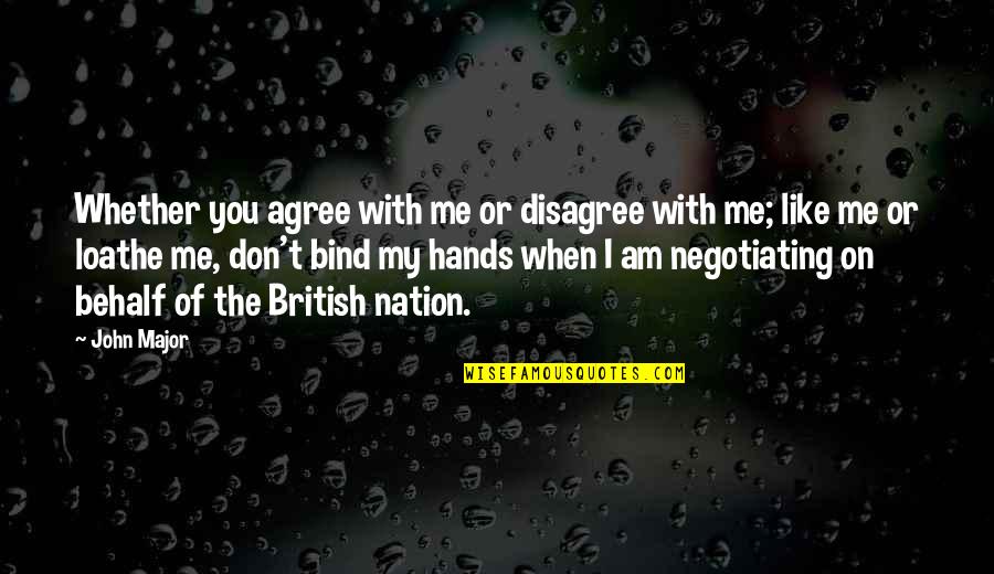 This Is Me Whether You Like It Or Not Quotes By John Major: Whether you agree with me or disagree with