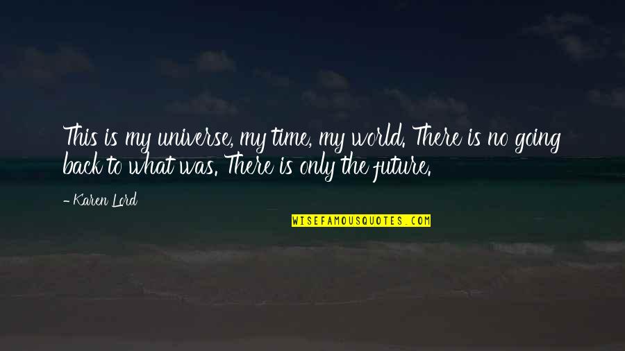 This Is My Time Quotes By Karen Lord: This is my universe, my time, my world.