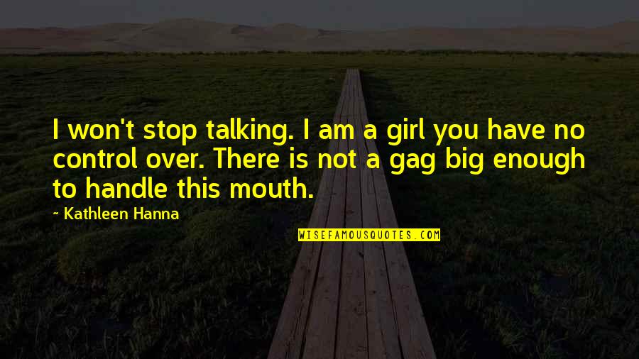 This Is Not Enough Quotes By Kathleen Hanna: I won't stop talking. I am a girl