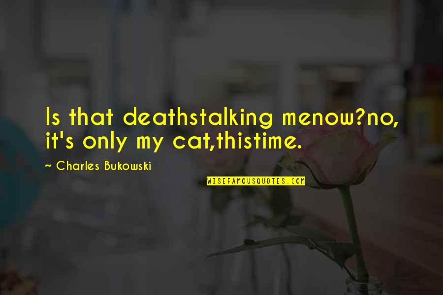 This Is Only Me Quotes By Charles Bukowski: Is that deathstalking menow?no, it's only my cat,thistime.