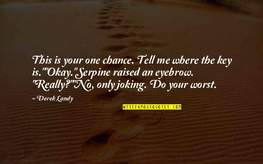 This Is Only Me Quotes By Derek Landy: This is your one chance. Tell me where