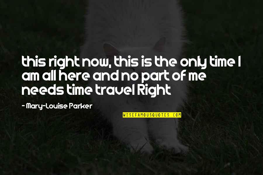 This Is Only Me Quotes By Mary-Louise Parker: this right now, this is the only time