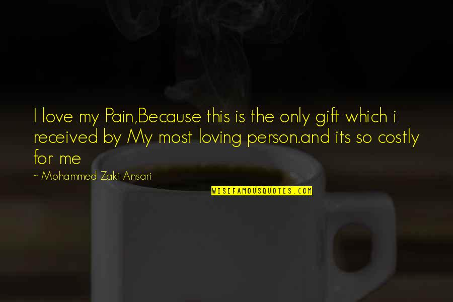 This Is Only Me Quotes By Mohammed Zaki Ansari: I love my Pain,Because this is the only