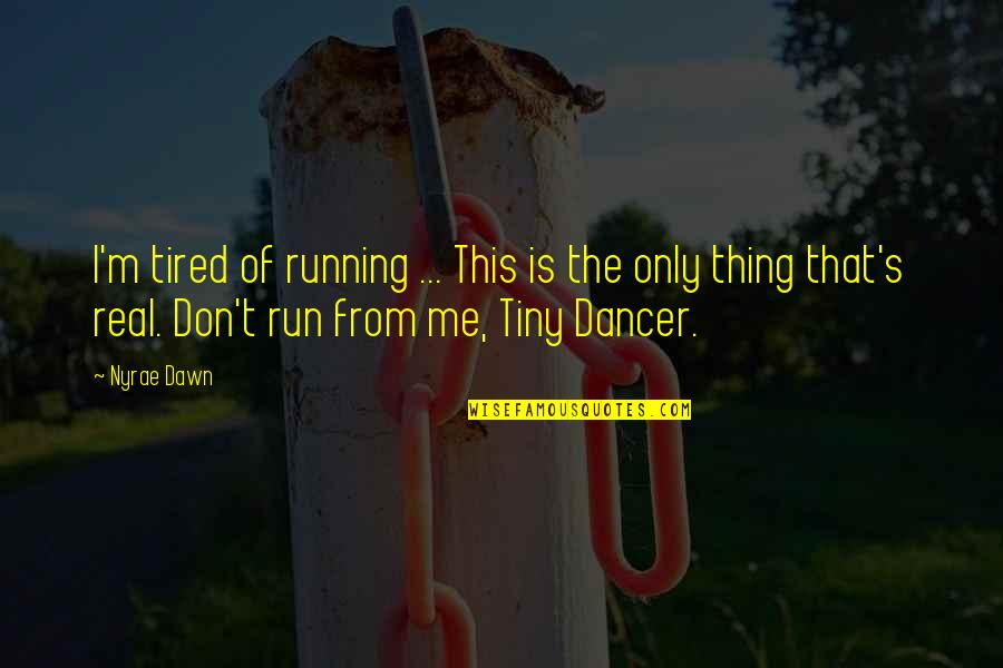 This Is Only Me Quotes By Nyrae Dawn: I'm tired of running ... This is the